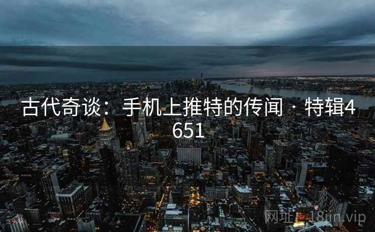 古代奇谈：手机上推特的传闻 · 特辑4651