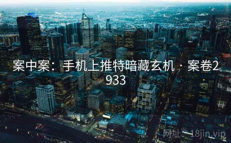 案中案：手机上推特暗藏玄机 · 案卷2933