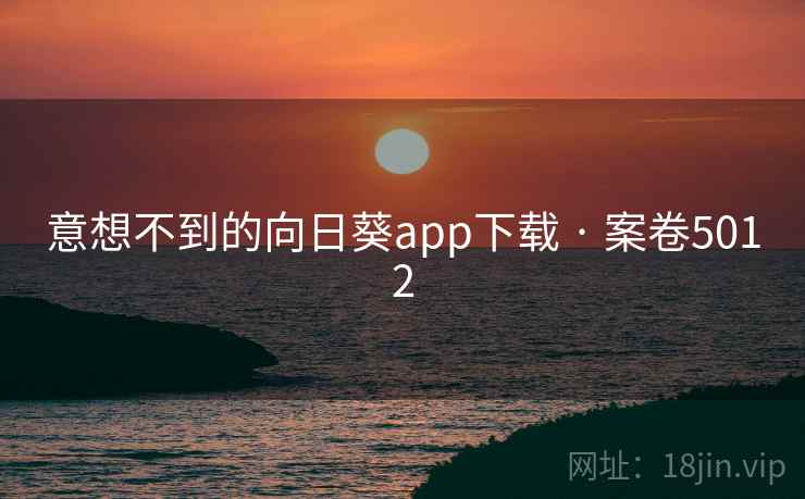 意想不到的向日葵app下载 · 案卷5012