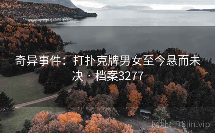 奇异事件:打扑克牌男女至今悬而未决 · 档案3277 奇异事件:打扑克牌男女至今悬而未决 · 档案3277