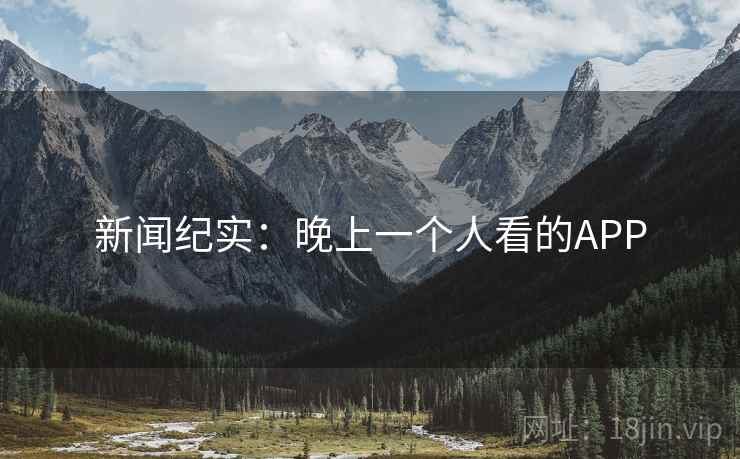 新闻纪实：晚上一个人看的APP