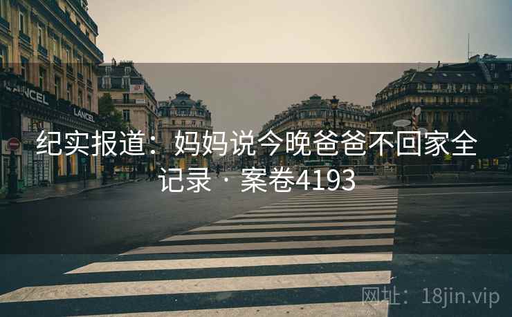 纪实报道：妈妈说今晚爸爸不回家全记录 · 案卷4193
